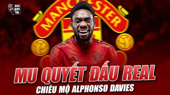 Manchester United Đẩy Mạnh Thương Vụ Alphonso Davies